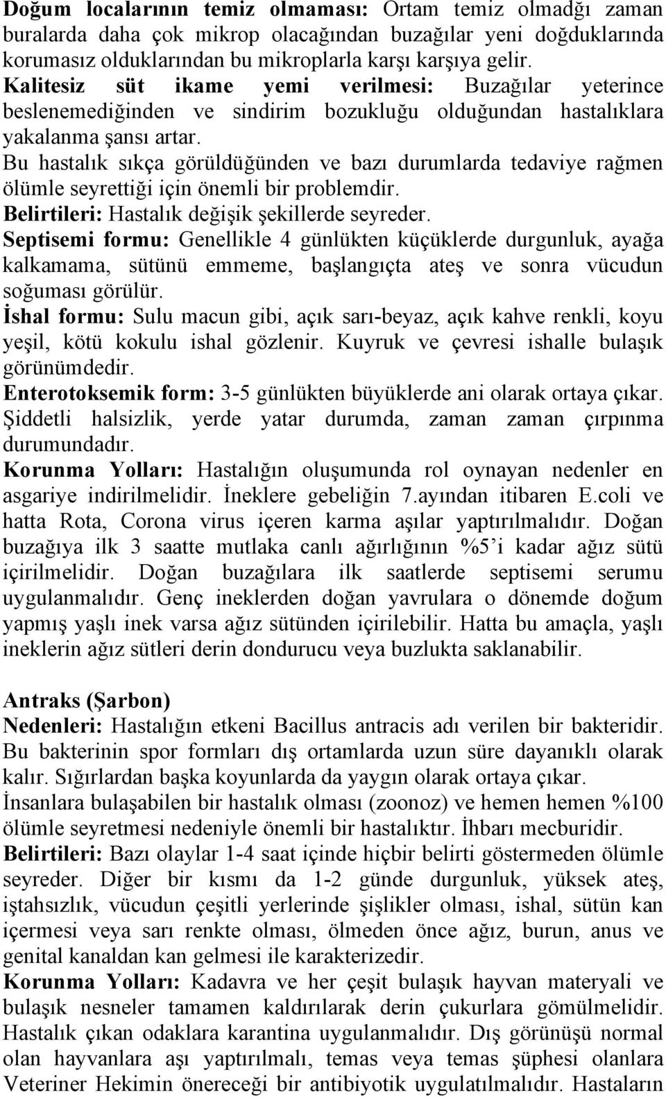 Bu hastalık sıkça görüldüğünden ve bazı durumlarda tedaviye rağmen ölümle seyrettiği için önemli bir problemdir. Belirtileri: Hastalık değişik şekillerde seyreder.