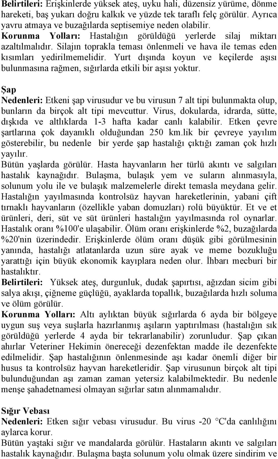 Silajın toprakla teması önlenmeli ve hava ile temas eden kısımları yedirilmemelidir. Yurt dışında koyun ve keçilerde aşısı bulunmasına rağmen, sığırlarda etkili bir aşısı yoktur.