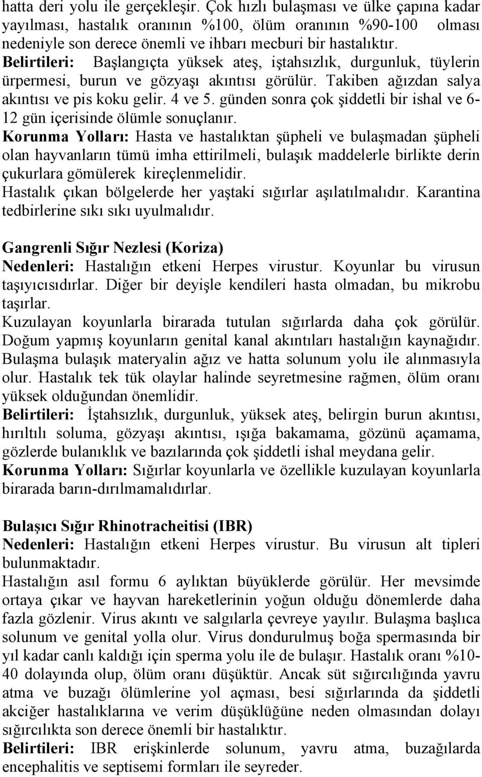 günden sonra çok şiddetli bir ishal ve 6-12 gün içerisinde ölümle sonuçlanır.