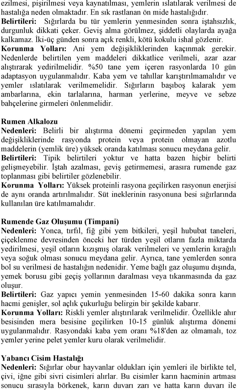 İki-üç günden sonra açık renkli, kötü kokulu ishal gözlenir. Korunma Yolları: Ani yem değişikliklerinden kaçınmak gerekir.