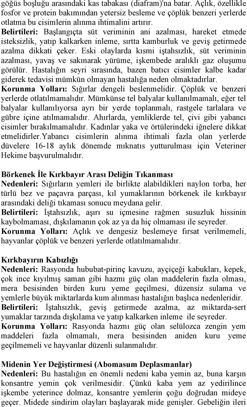 Eski olaylarda kısmi iştahsızlık, süt veriminin azalması, yavaş ve sakınarak yürüme, işkembede aralıklı gaz oluşumu görülür.