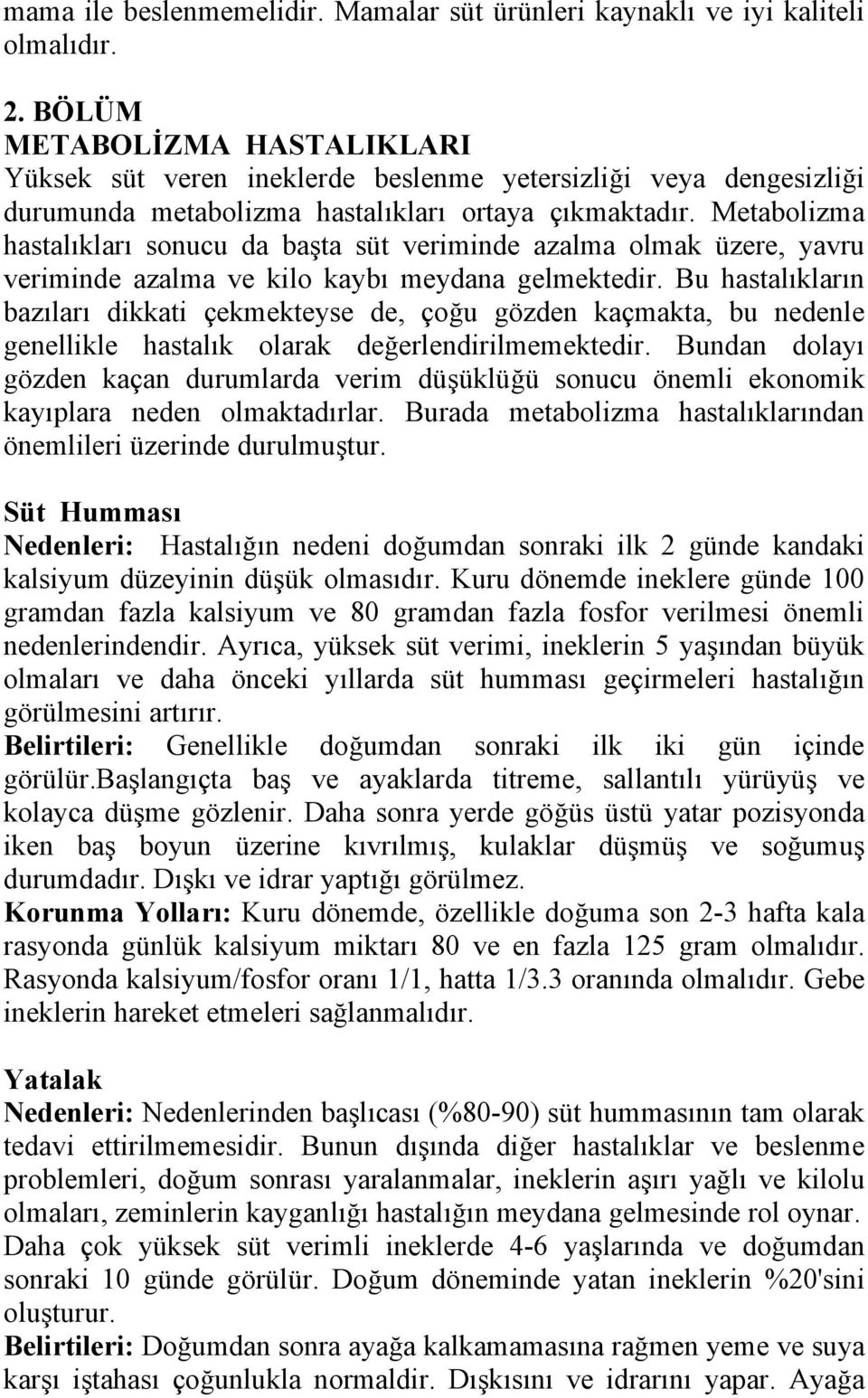 Metabolizma hastalıkları sonucu da başta süt veriminde azalma olmak üzere, yavru veriminde azalma ve kilo kaybı meydana gelmektedir.