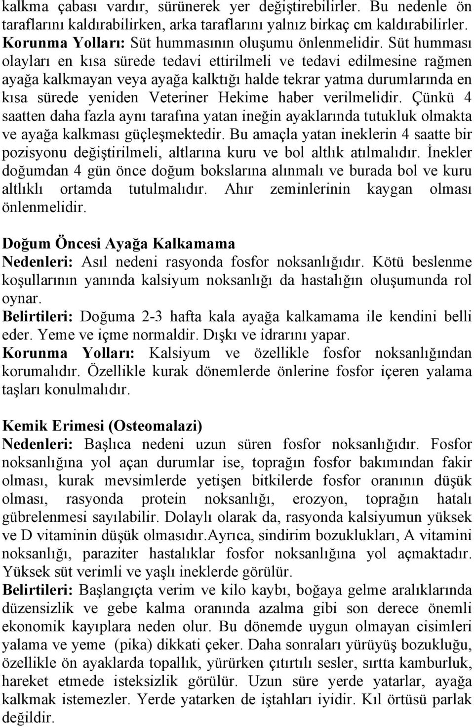 Süt humması olayları en kısa sürede tedavi ettirilmeli ve tedavi edilmesine rağmen ayağa kalkmayan veya ayağa kalktığı halde tekrar yatma durumlarında en kısa sürede yeniden Veteriner Hekime haber