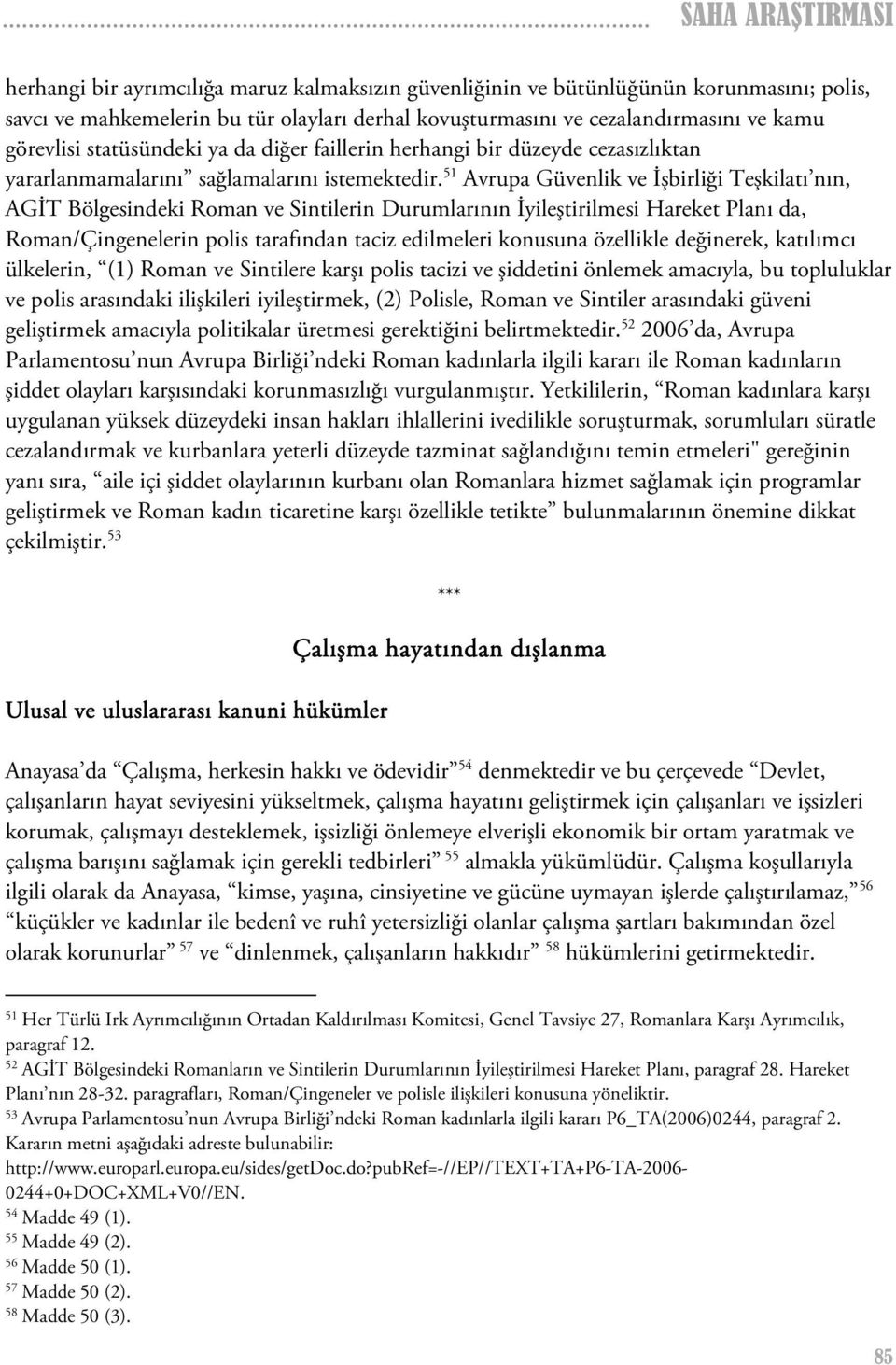 51 Avrupa Güvenlik ve İşbirliği Teşkilatı nın, AGİT Bölgesindeki Roman ve Sintilerin Durumlarının İyileştirilmesi Hareket Planı da, Roman/Çingenelerin polis tarafından taciz edilmeleri konusuna