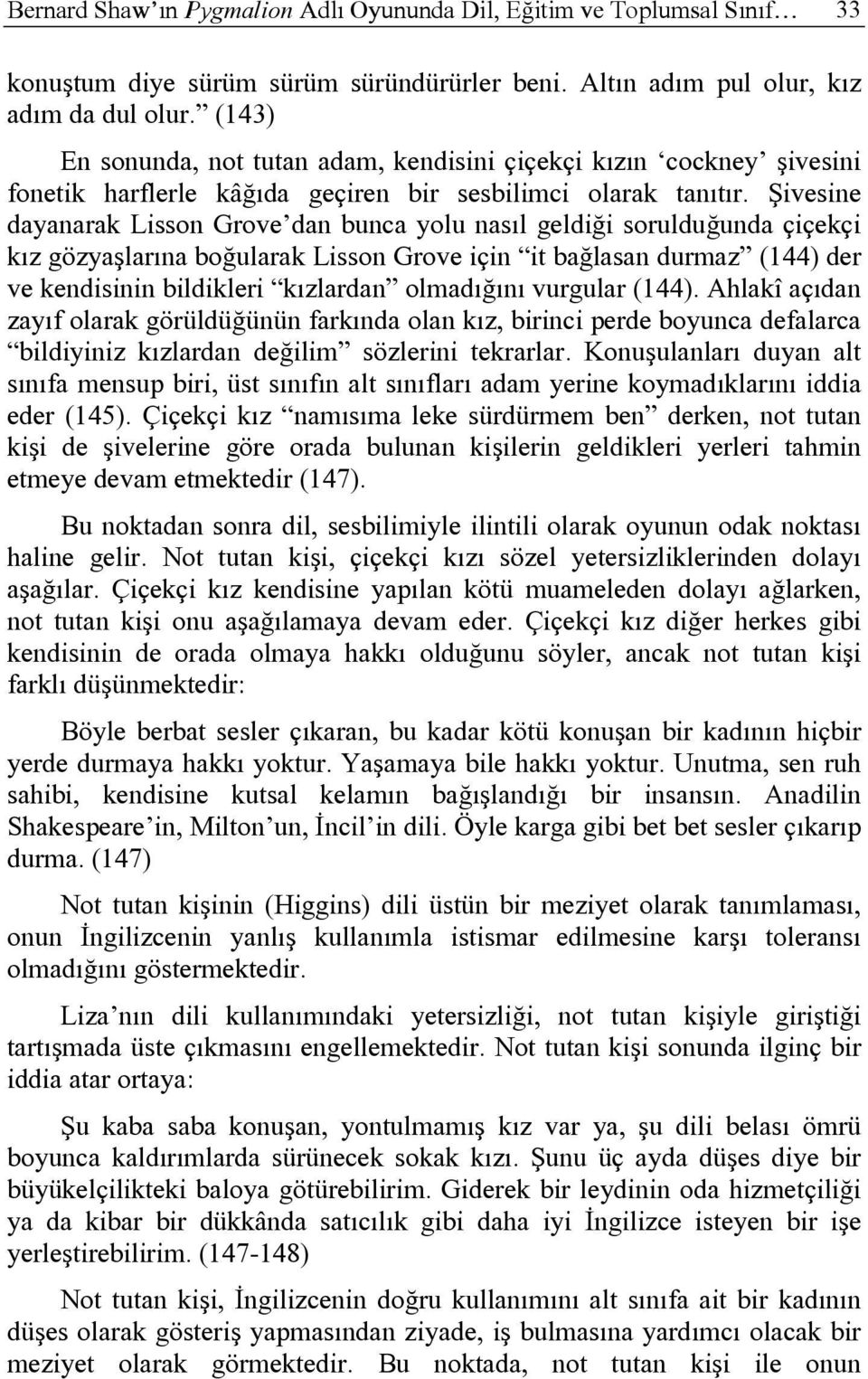 Şivesine dayanarak Lisson Grove dan bunca yolu nasıl geldiği sorulduğunda çiçekçi kız gözyaşlarına boğularak Lisson Grove için it bağlasan durmaz (144) der ve kendisinin bildikleri kızlardan