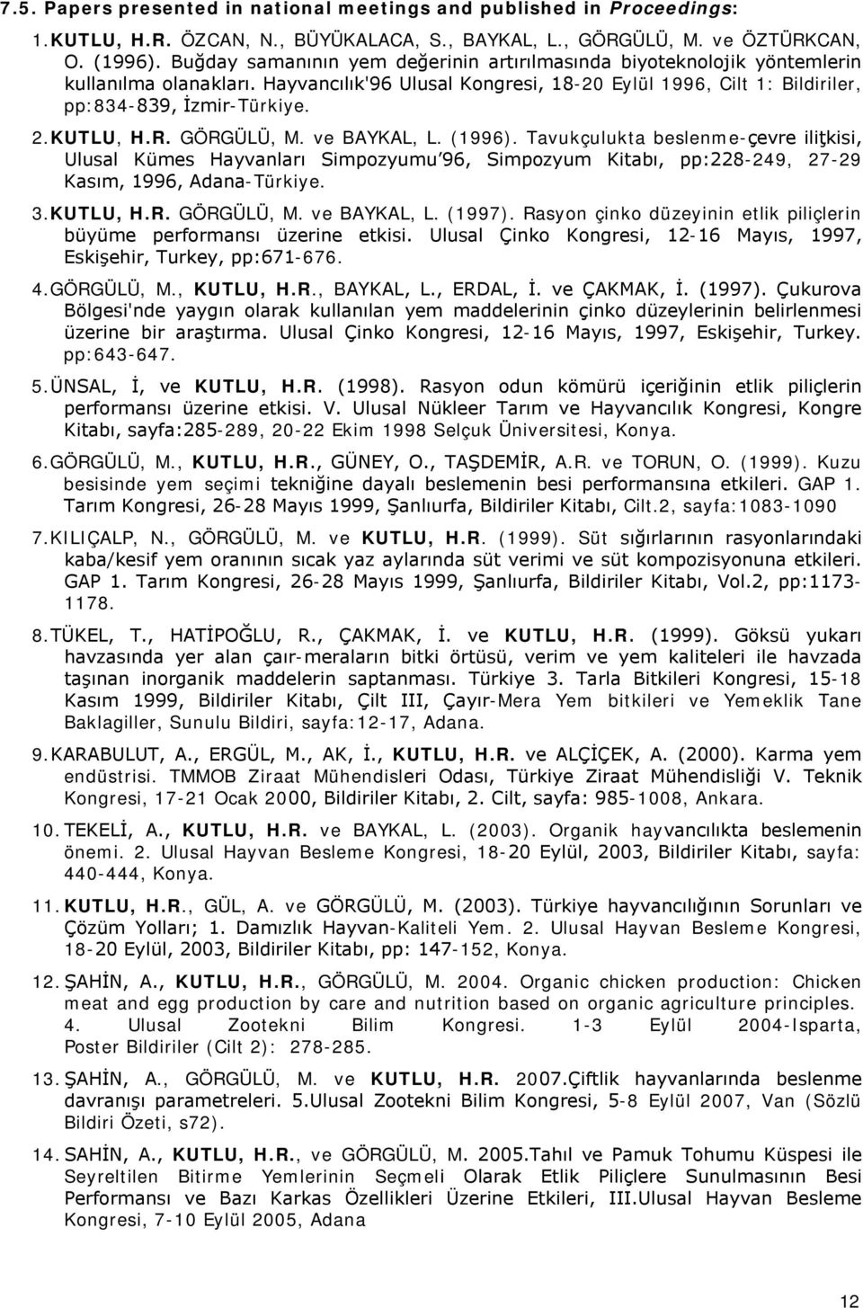 KUTLU, H.R. GÖRGÜLÜ, M. ve BAYKAL, L. (1996). Tavukçulukta beslenme-çevre iliţkisi, Ulusal Kümes Hayvanları Simpozyumu 96, Simpozyum Kitabı, pp:228-249, 27-29 Kasım, 1996, Adana-Türkiye. 3. KUTLU, H.