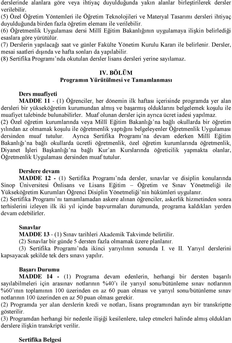 (6) Öğretmenlik Uygulaması dersi Millî Eğitim Bakanlığının uygulamaya ilişkin belirlediği esaslara göre yürütülür. (7) Derslerin yapılacağı saat ve günler Fakülte Yönetim Kurulu Kararı ile belirlenir.