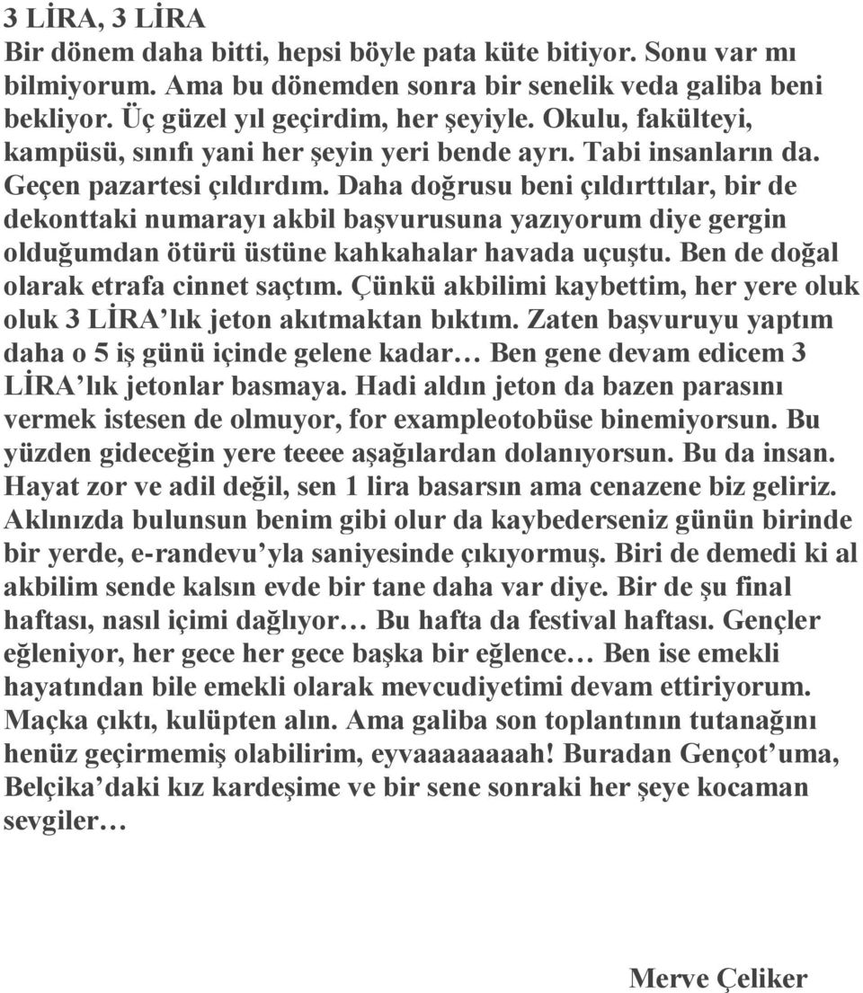 Daha doğrusu beni çıldırttılar, bir de dekonttaki numarayı akbil başvurusuna yazıyorum diye gergin olduğumdan ötürü üstüne kahkahalar havada uçuştu. Ben de doğal olarak etrafa cinnet saçtım.