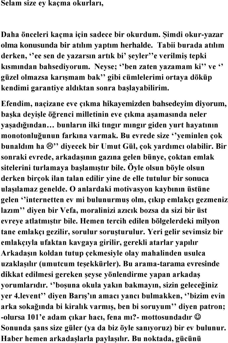 Neyse; ben zaten yazamam ki ve güzel olmazsa karışmam bak gibi cümlelerimi ortaya döküp kendimi garantiye aldıktan sonra başlayabilirim.