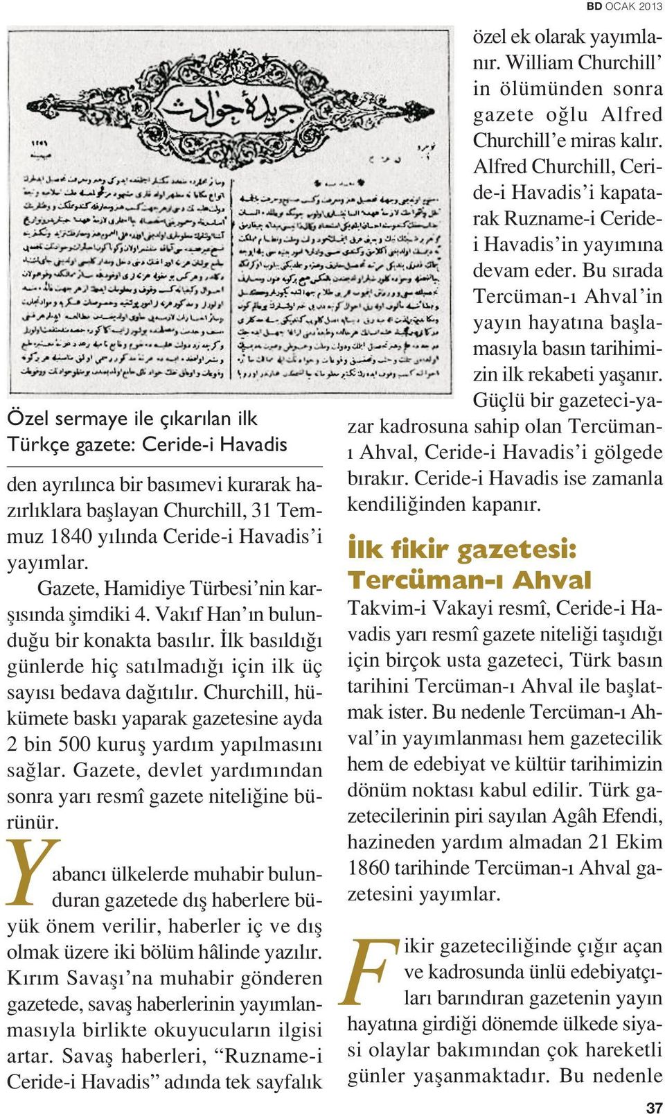 Churchill, hükümete bask yaparak gazetesine ayda 2 bin 500 kurufl yard m yap lmas n sa lar. Gazete, devlet yard m ndan sonra yar resmî gazete niteli ine bürünür.