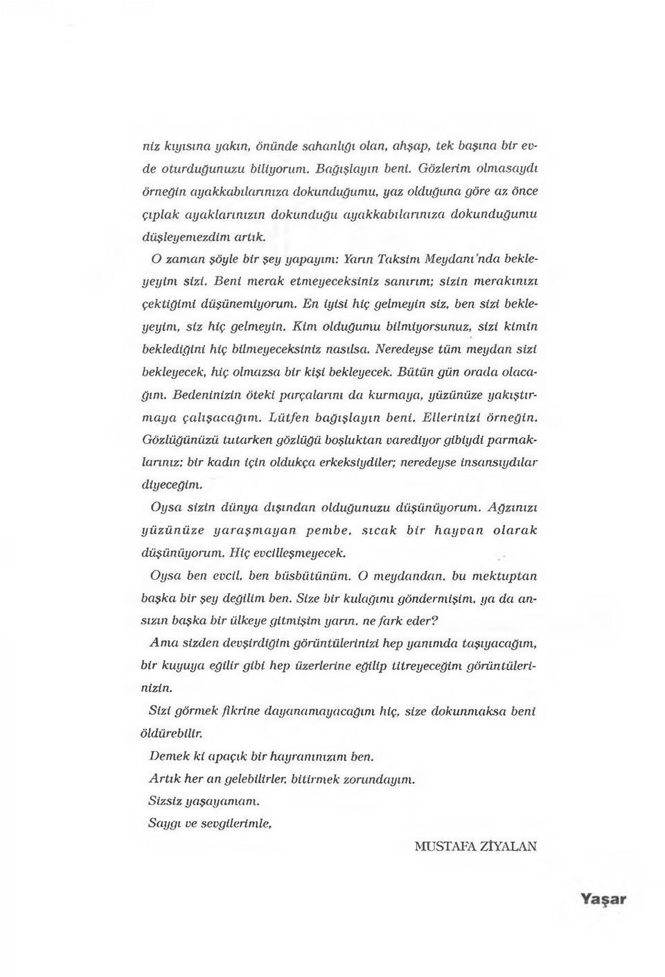 O zaman şöyle bir şey yapayını: Yarın Taksim Meydanı nda bekleyeyim sizi. Beni merak etmeyeceksiniz sanırını; sizin merakınızı çektiğimi düşünemiyorum.