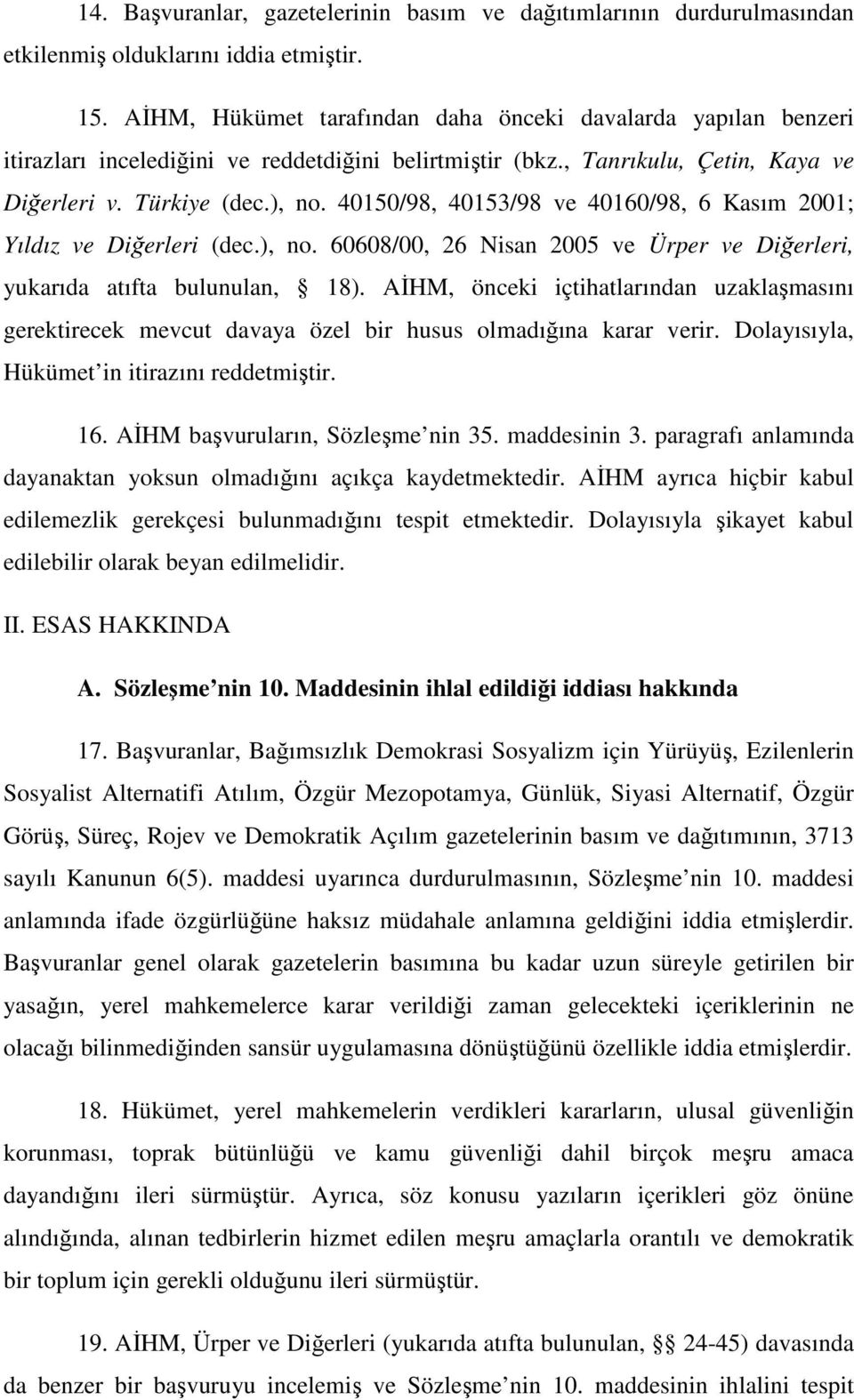 40150/98, 40153/98 ve 40160/98, 6 Kasım 2001; Yıldız ve Diğerleri (dec.), no. 60608/00, 26 Nisan 2005 ve Ürper ve Diğerleri, yukarıda atıfta bulunulan, 18).