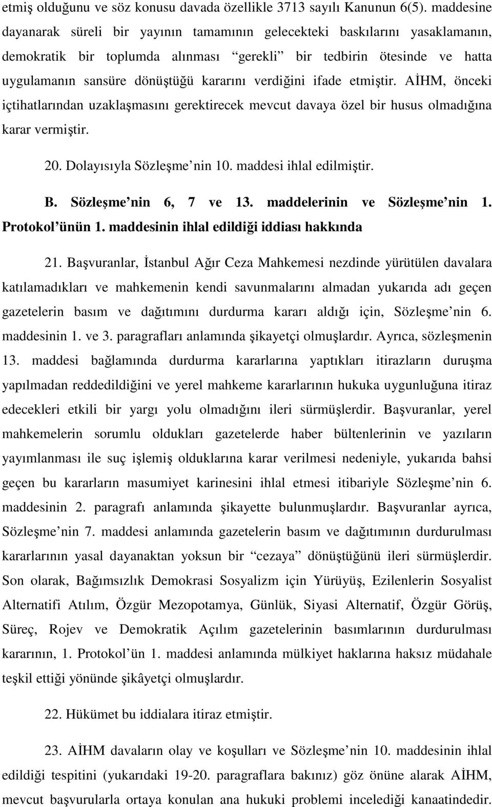 verdiğini ifade etmiştir. AĐHM, önceki içtihatlarından uzaklaşmasını gerektirecek mevcut davaya özel bir husus olmadığına karar vermiştir. 20. Dolayısıyla Sözleşme nin 10. maddesi ihlal edilmiştir. B.