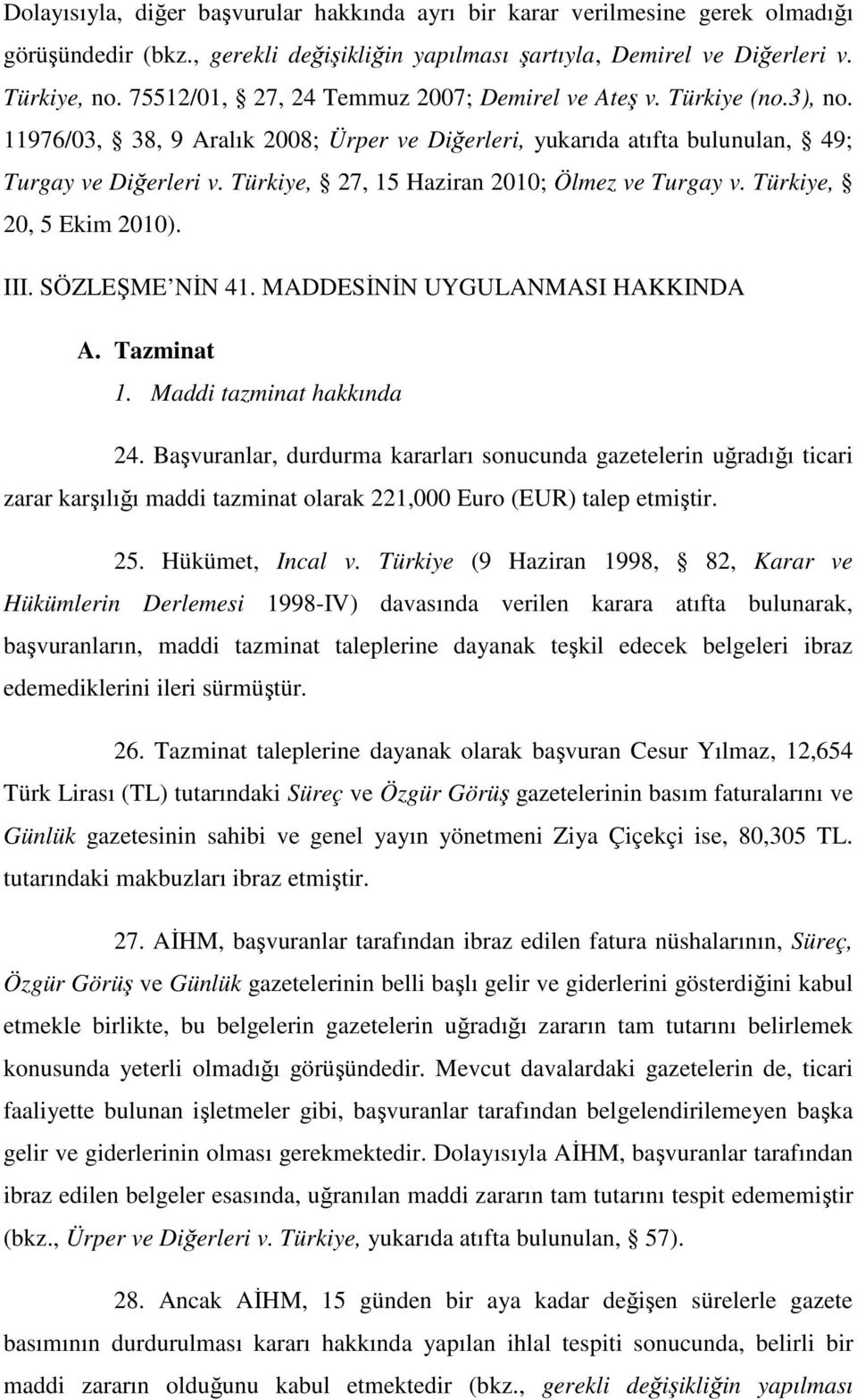 Türkiye, 27, 15 Haziran 2010; Ölmez ve Turgay v. Türkiye, 20, 5 Ekim 2010). III. SÖZLEŞME NĐN 41. MADDESĐNĐN UYGULANMASI HAKKINDA A. Tazminat 1. Maddi tazminat hakkında 24.