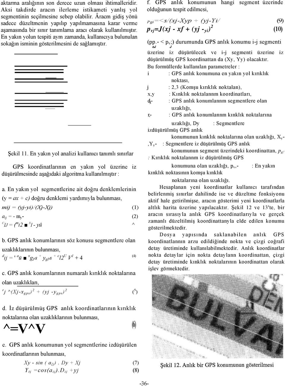 En yakın yolun tespiti aym zamanda, kullanıcıya bulunulan sokağın isminin gösterilmesini de sağlamıştır. Şekil 11.