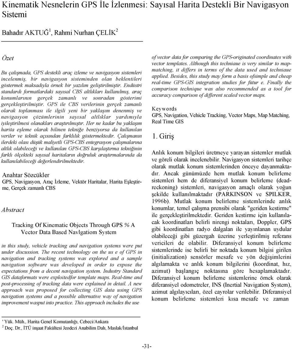 Endüstri standardı formatlardaki sayısal CBS altlıkları kullanılmış, araç konumlarının gerçek zamanlı ve sonradan gösterimi gerçekleştirilmiştir.