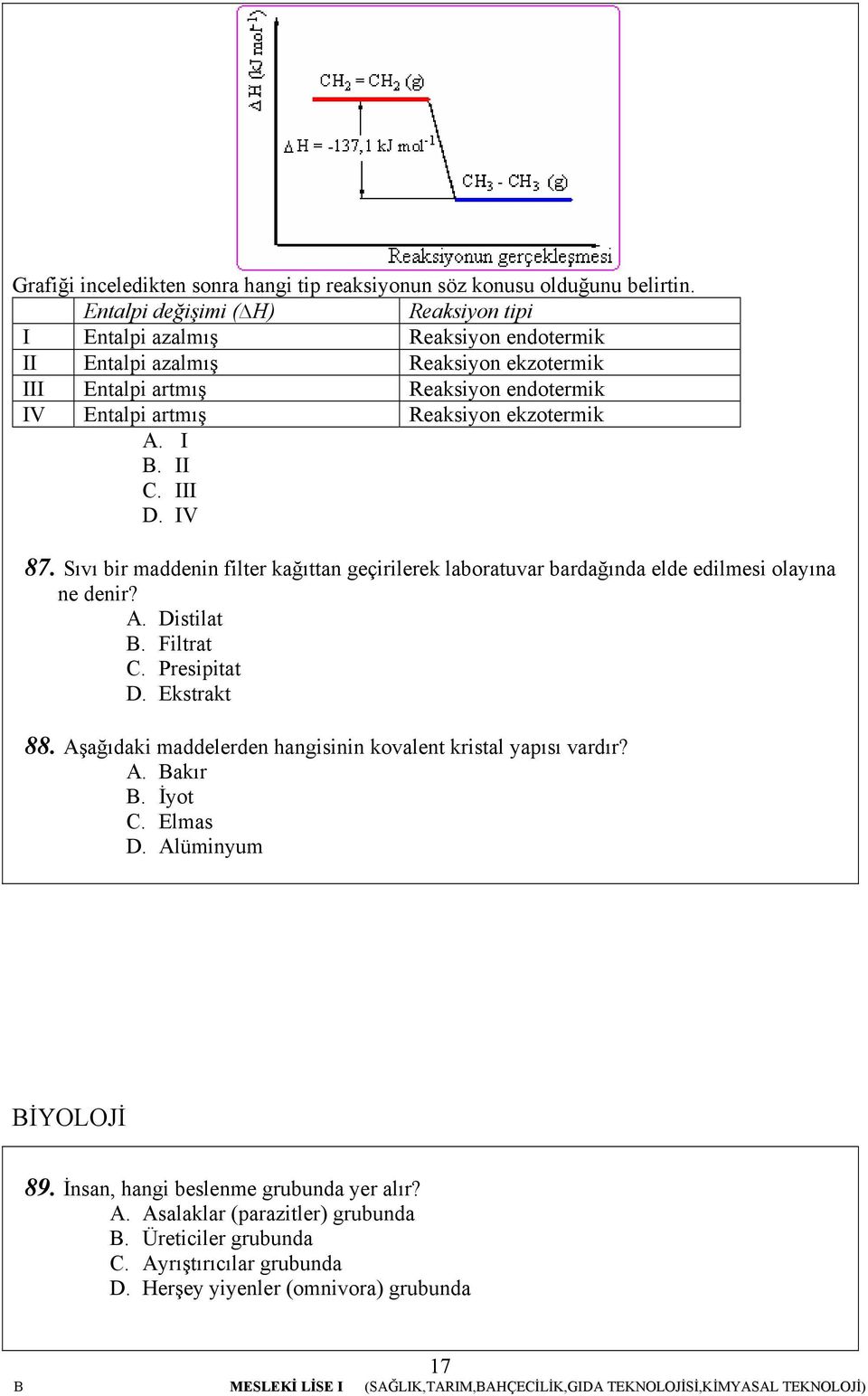 ekzotermik A. I B. II C. III D. IV 87. Sıvı bir maddenin filter kağıttan geçirilerek laboratuvar bardağında elde edilmesi olayına ne den ir? A. Distilat B. Filtrat C. Presipitat D.