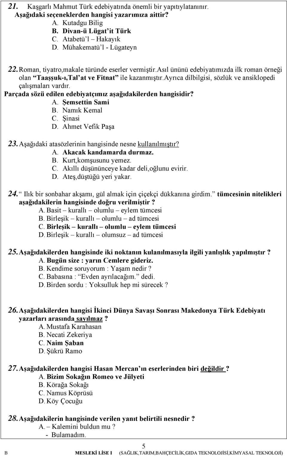 ayrıca dilbilgisi, sözlük ve ansiklopedi çalışmaları vardır. Parçada sözü edilen edebiyatçımız aşağıdakilerden hangisidir? A. Şemsettin Sami B. Namık Kemal C. Şinasi D. Ahmet Vefik Paşa 3.