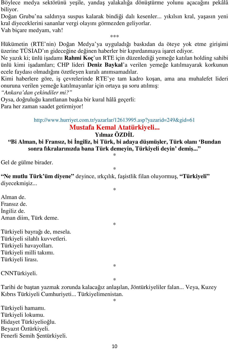 Hükümetin (RTE nin) Doğan Medya ya uyguladığı baskıdan da öteye yok etme girişimi üzerine TÜSİAD ın gideceğine değinen haberler bir kıpırdanmaya işaret ediyor.