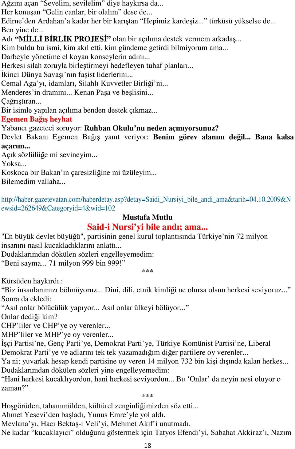 .. Herkesi silah zoruyla birleştirmeyi hedefleyen tuhaf planları... İkinci Dünya Savaşı nın faşist liderlerini... Cemal Aga yı, idamları, Silahlı Kuvvetler Birliği ni... Menderes in dramını.