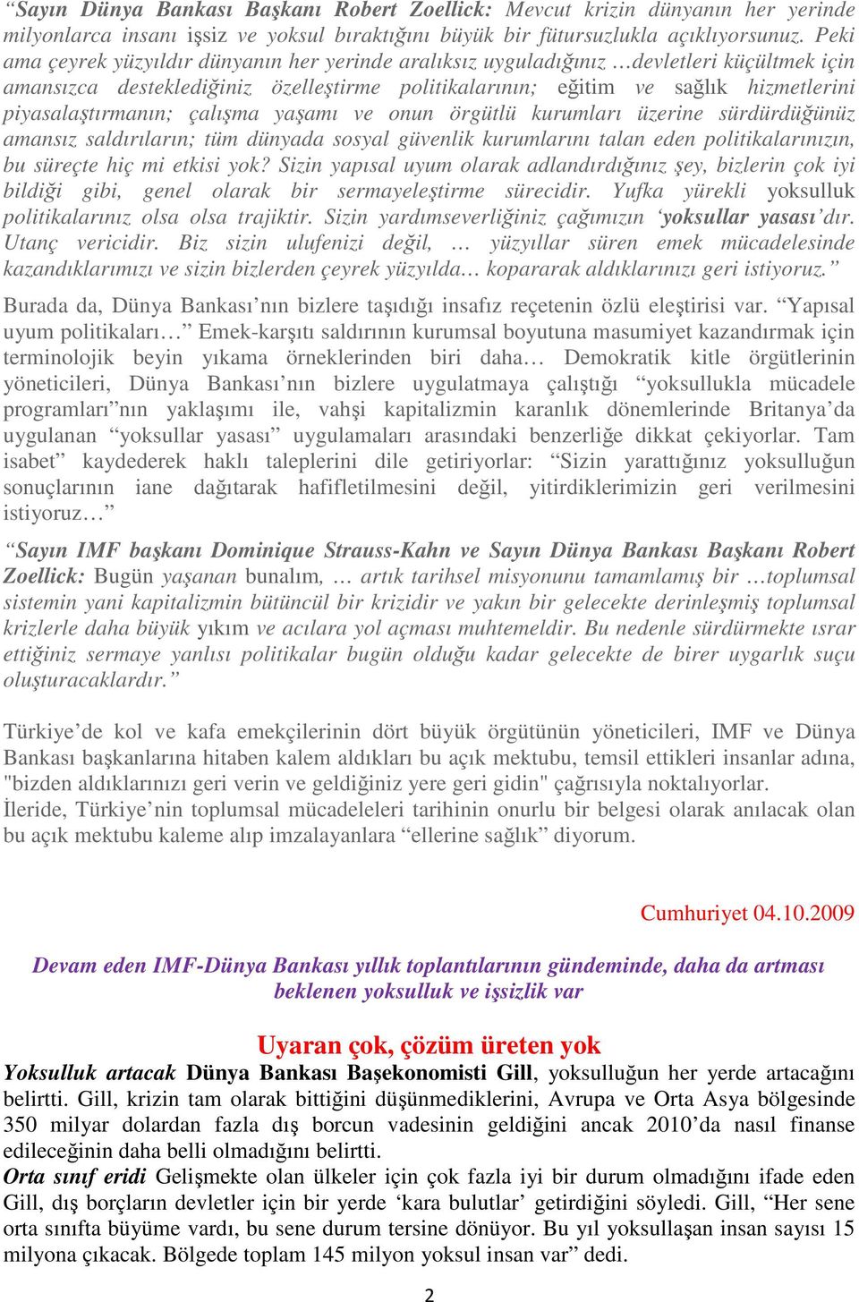 piyasalaştırmanın; çalışma yaşamı ve onun örgütlü kurumları üzerine sürdürdüğünüz amansız saldırıların; tüm dünyada sosyal güvenlik kurumlarını talan eden politikalarınızın, bu süreçte hiç mi etkisi