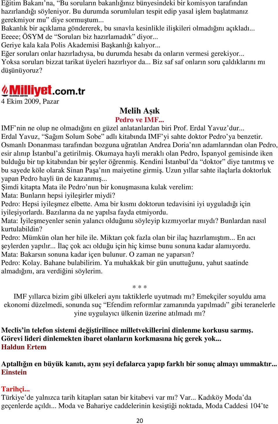 .. Eğer soruları onlar hazırladıysa, bu durumda hesabı da onların vermesi gerekiyor... Yoksa soruları bizzat tarikat üyeleri hazırlıyor da... Biz saf saf onların soru çaldıklarını mı düşünüyoruz?