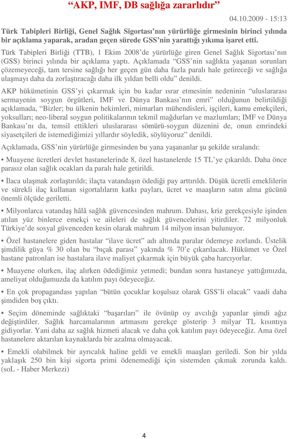 Türk Tabipleri Birliği (TTB), 1 Ekim 2008 de yürürlüğe giren Genel Sağlık Sigortası nın (GSS) birinci yılında bir açıklama yaptı.