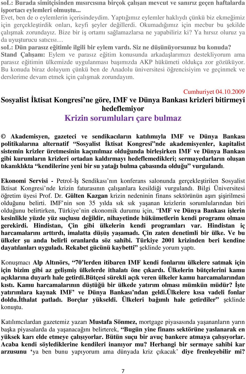 Bize bir iş ortamı sağlamazlarsa ne yapabiliriz ki? Ya hırsız oluruz ya da uyuşturucu satıcısı sol: Dün parasız eğitimle ilgili bir eylem vardı. Siz ne düşünüyorsunuz bu konuda?