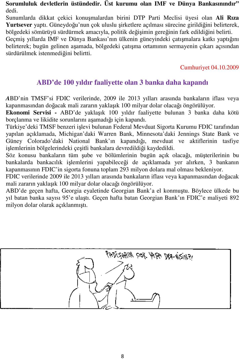 Geçmiş yıllarda IMF ve Dünya Bankası nın ülkenin güneyindeki çatışmalara katkı yaptığını belirterek; bugün gelinen aşamada, bölgedeki çatışma ortamının sermayenin çıkarı açısından sürdürülmek