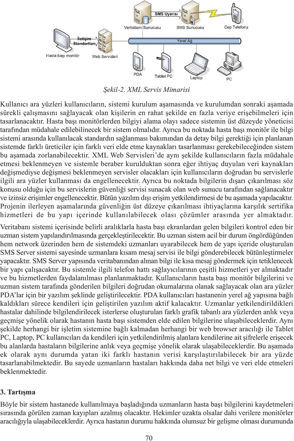 erişebilmeleri için tasarlanacaktır. Hasta başı monitörlerden bilgiyi alama olayı sadece sistemin üst düzeyde yöneticisi tarafından müdahale edilebilinecek bir sistem olmalıdır.