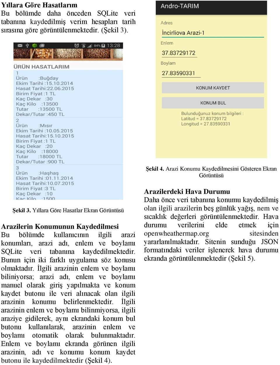 Yıllara Göre Hasatlar Ekran Görüntüsü Arazilerin Konumunun Kaydedilmesi Bu bölümde kullanıcının ilgili arazi konumları, arazi adı, enlem ve boylamı SQLite veri tabanına kaydedilmektedir.