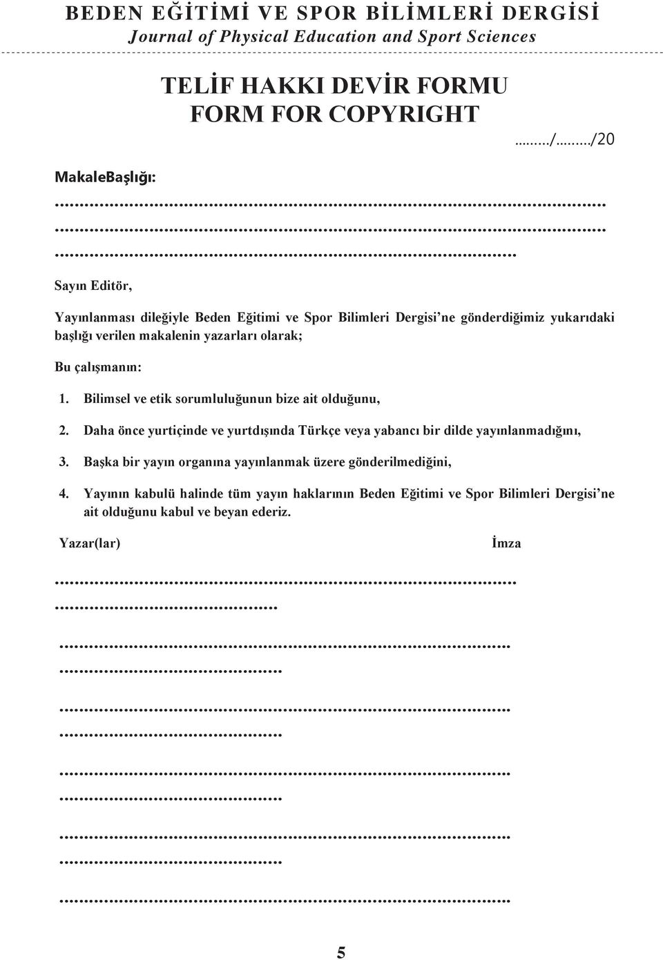 manın: 1. Bilimsel ve etik sorumlulu unun bize ait oldu unu, 2. Daha önce yurtiçinde ve yurtdı ında Türkçe veya yabancı bir dilde yayınlanmadı ını, 3.