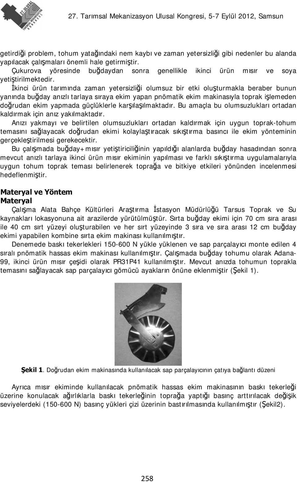 İkinci ürün tarımında zaman yetersizliği olumsuz bir etki oluşturmakla beraber bunun yanında buğday anızlı tarlaya sıraya ekim yapan pnömatik ekim makinasıyla toprak işlemeden doğrudan ekim yapmada