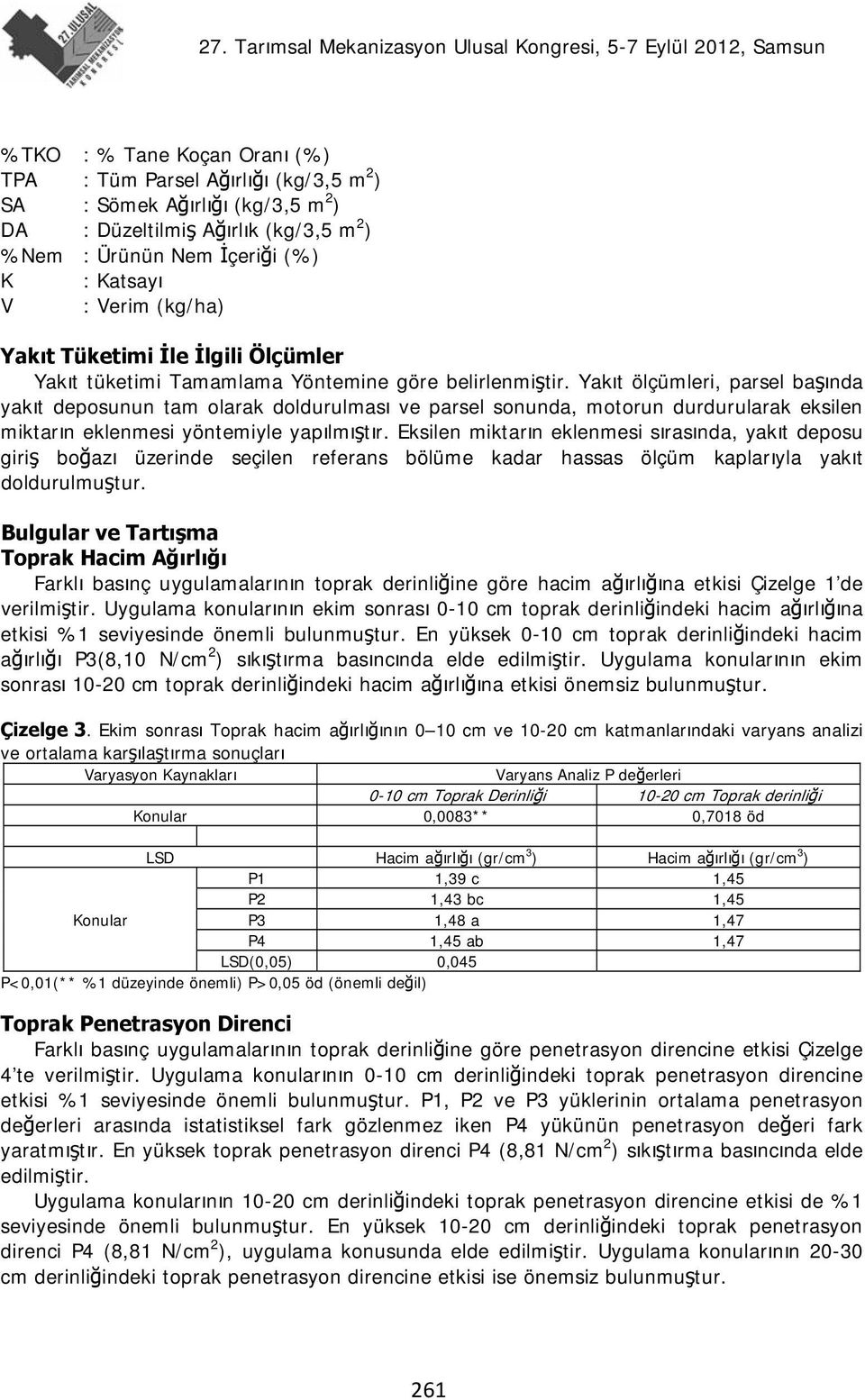 Yakıt ölçümleri, parsel başında yakıt deposunun tam olarak doldurulması ve parsel sonunda, motorun durdurularak eksilen miktarın eklenmesi yöntemiyle yapılmıştır.