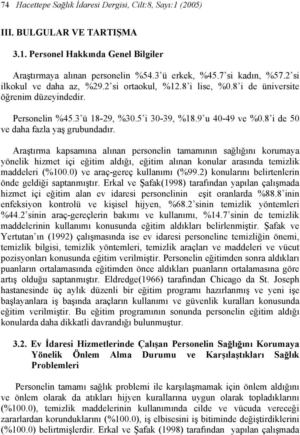 8 i de 50 ve daha fazla yaş grubundadır. Araştırma kapsamına alınan personelin tamamının sağlığını korumaya yönelik hizmet içi eğitim aldığı, eğitim alınan konular arasında temizlik maddeleri (%100.