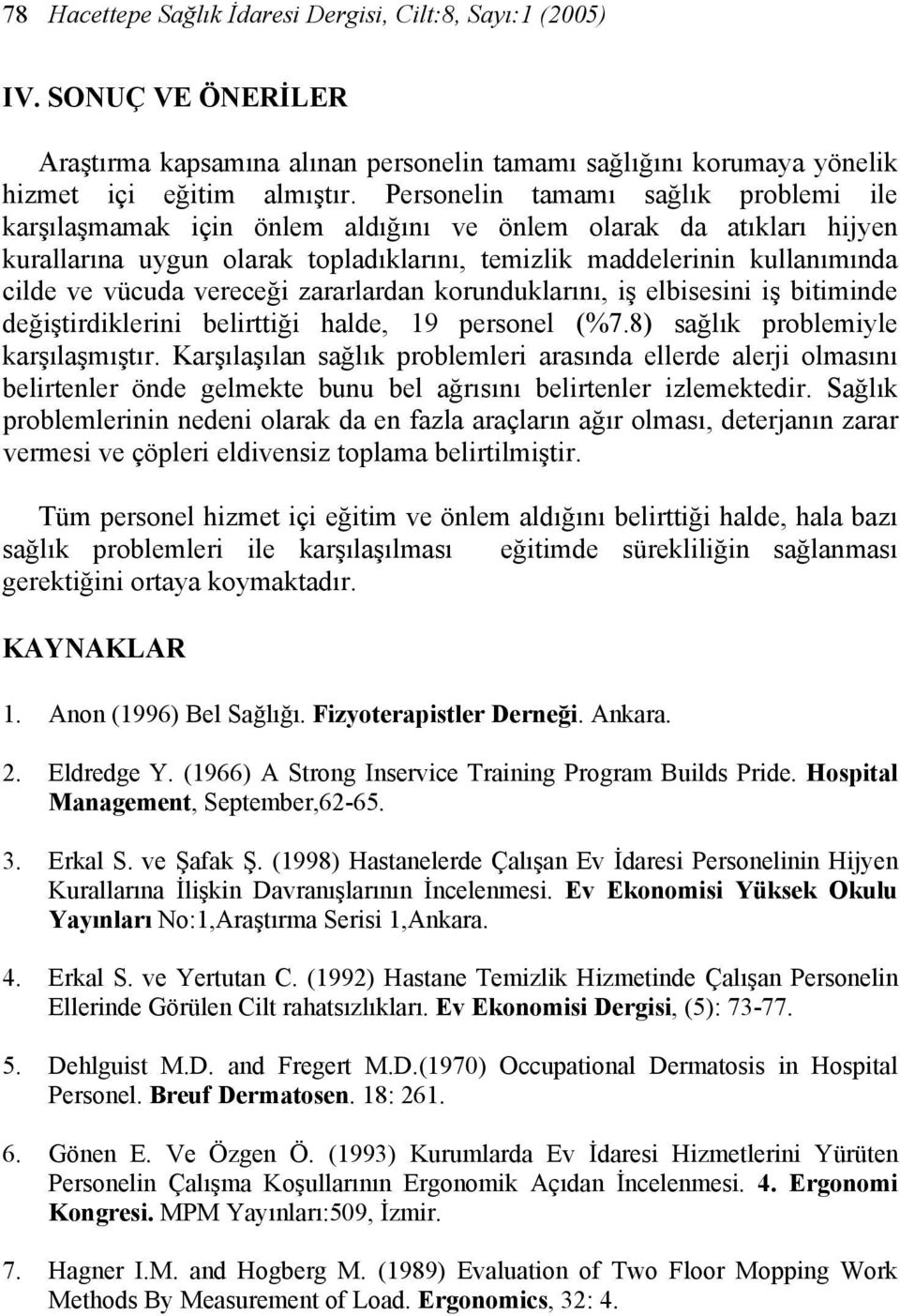 vereceği zararlardan korunduklarını, iş elbisesini iş bitiminde değiştirdiklerini belirttiği halde, 19 personel (%7.8) sağlık problemiyle karşılaşmıştır.