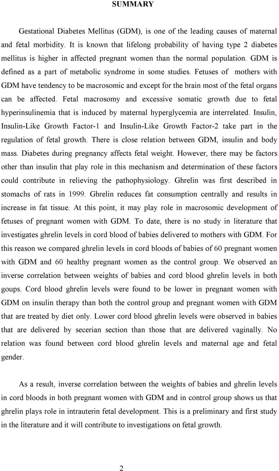 GDM is defined as a part of metabolic syndrome in some studies. Fetuses of mothers with GDM have tendency to be macrosomic and except for the brain most of the fetal organs can be affected.