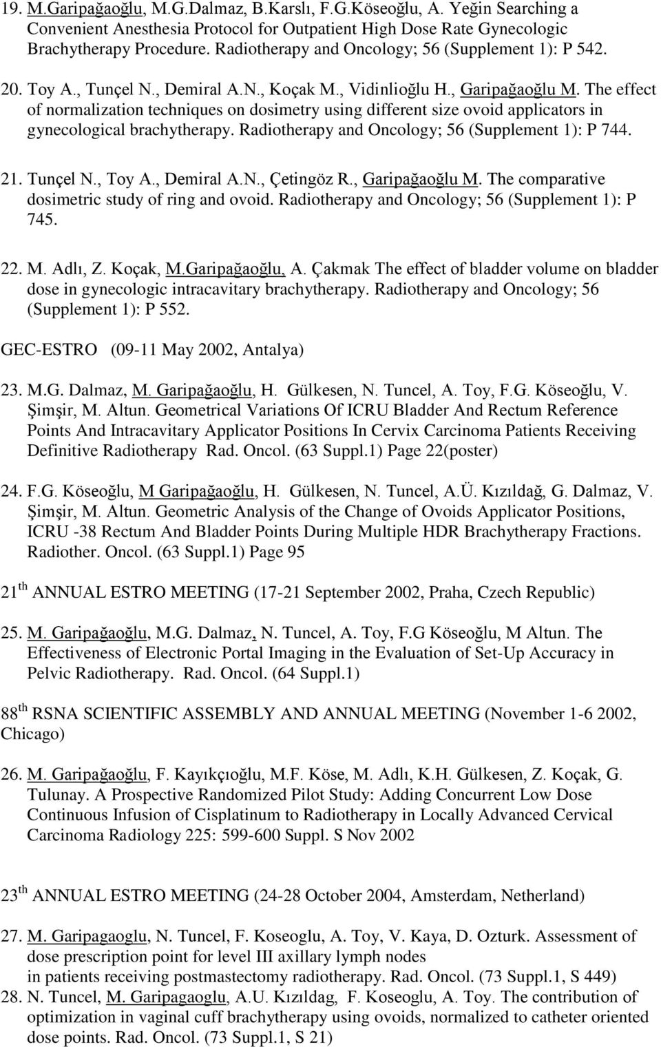 The effect of normalization techniques on dosimetry using different size ovoid applicators in gynecological brachytherapy. Radiotherapy and Oncology; 56 (Supplement 1): P 744. 21. Tunçel N., Toy A.