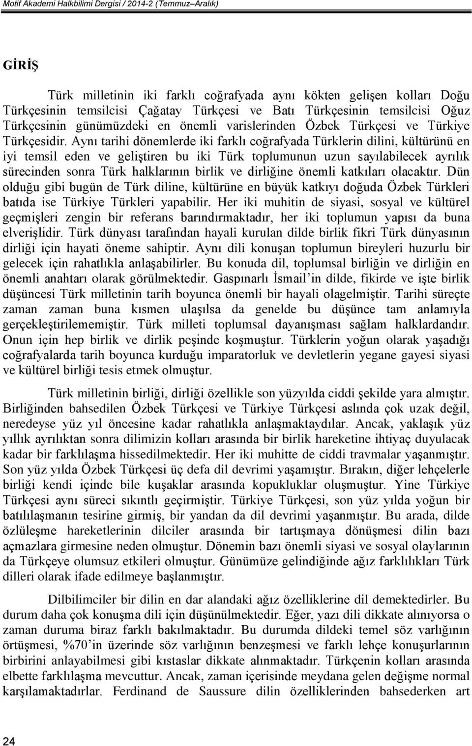 Aynı tarihi dönemlerde iki farklı coğrafyada Türklerin dilini, kültürünü en iyi temsil eden ve geliştiren bu iki Türk toplumunun uzun sayılabilecek ayrılık sürecinden sonra Türk halklarının birlik ve