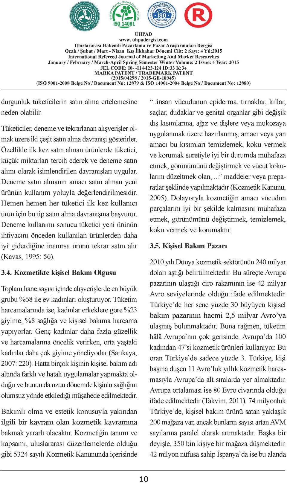 Özellikle ilk kez satın alınan ürünlerde tüketici, küçük miktarları tercih ederek ve deneme satın alımı olarak isimlendirilen davranışları uygular.