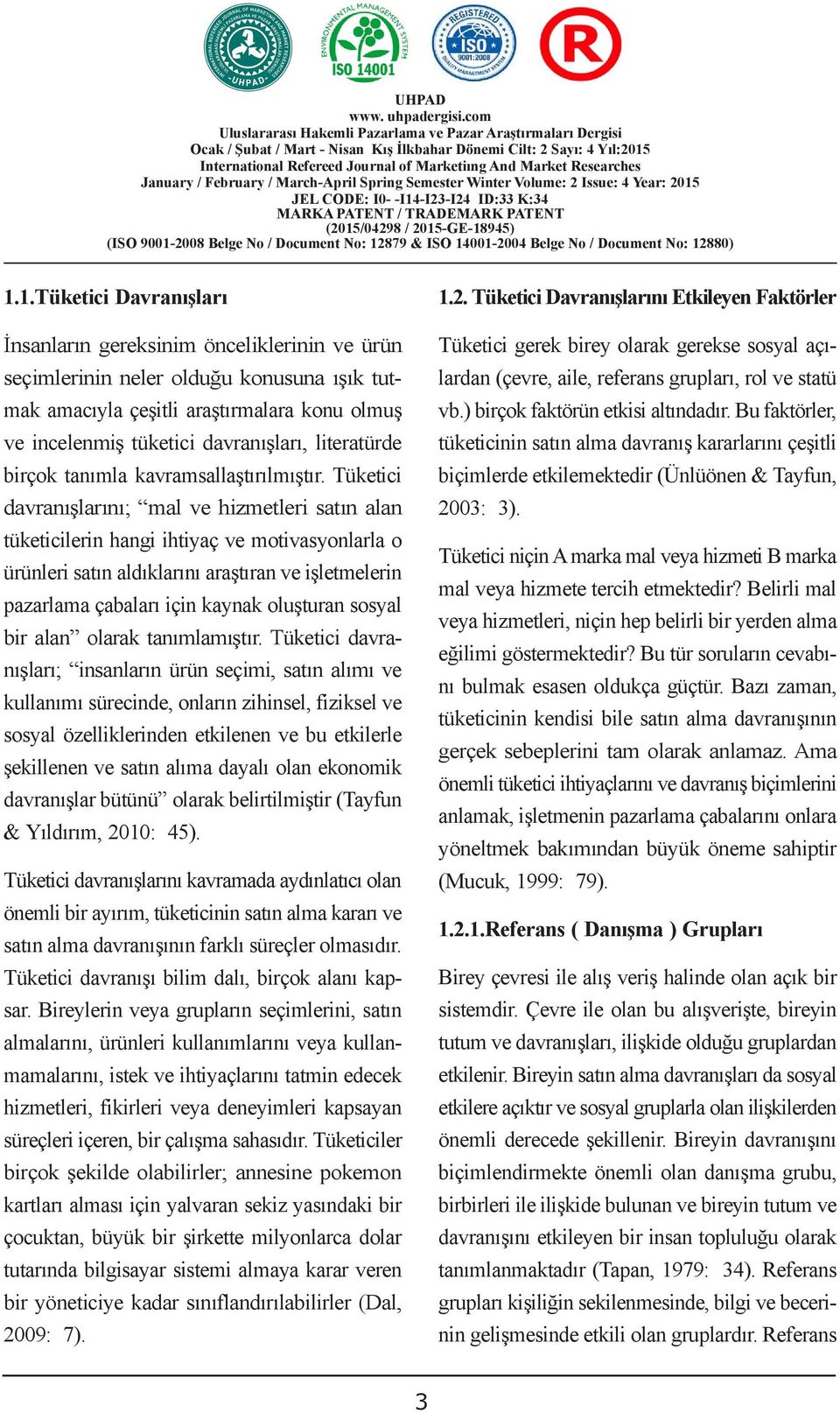 1.Tüketici Davranışları İnsanların gereksinim önceliklerinin ve ürün seçimlerinin neler olduğu konusuna ışık tutmak amacıyla çeşitli araştırmalara konu olmuş ve incelenmiş tüketici davranışları,