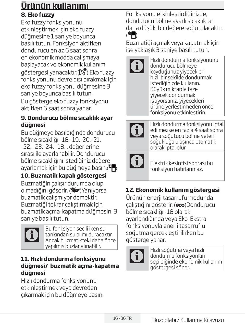 ( ) Eko fuzzy fonksiyonunu devre dışı bırakmak için eko fuzzy fonksiyonu düğmesine 3 saniye boyunca basılı tutun. Bu gösterge eko fuzzy fonksiyonu aktifken 6 saat sonra yanar. 9.