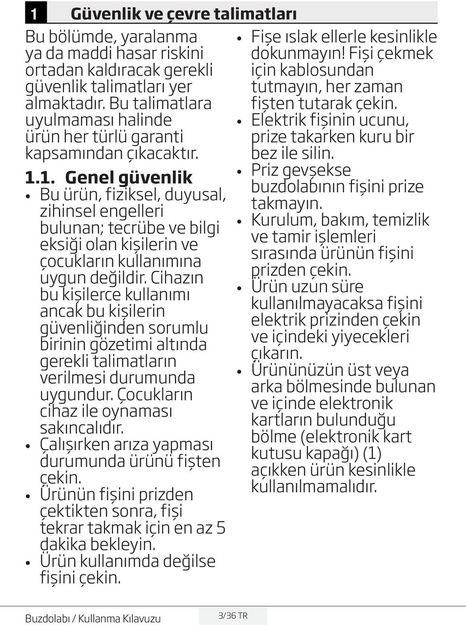 1. Genel güvenlik Bu ürün, fiziksel, duyusal, zihinsel engelleri bulunan; tecrübe ve bilgi eksiği olan kişilerin ve çocukların kullanımına uygun değildir.