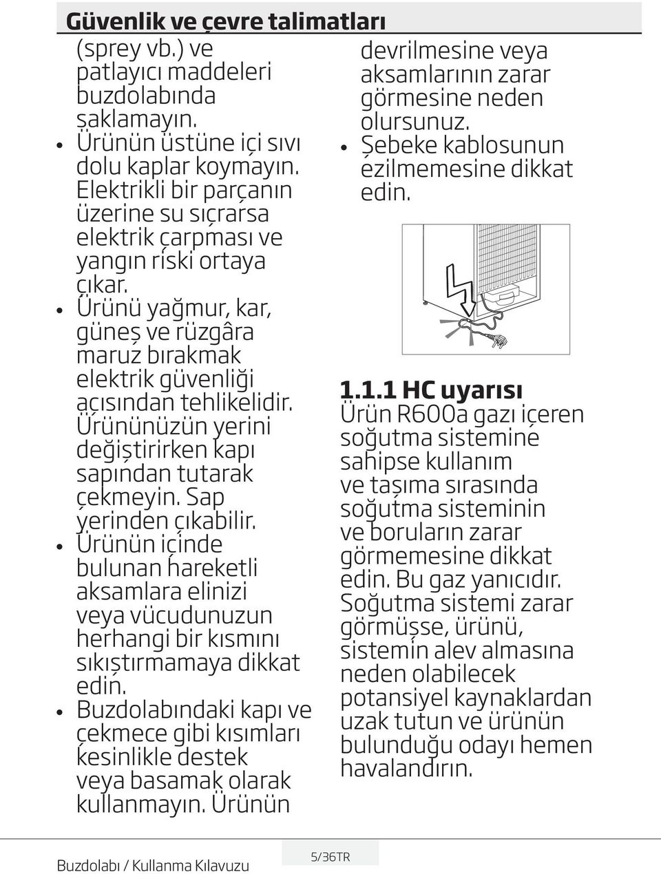 Ürününüzün yerini değiştirirken kapı sapından tutarak çekmeyin. Sap yerinden çıkabilir.