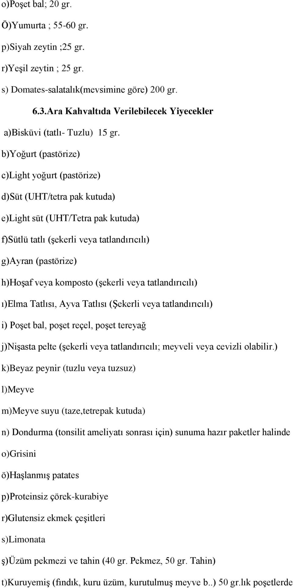 b)yoğurt (pastörize) c)light yoğurt (pastörize) d)süt (UHT/tetra pak kutuda) e)light süt (UHT/Tetra pak kutuda) f)sütlü tatlı (şekerli veya tatlandırıcılı) g)ayran (pastörize) h)hoşaf veya komposto