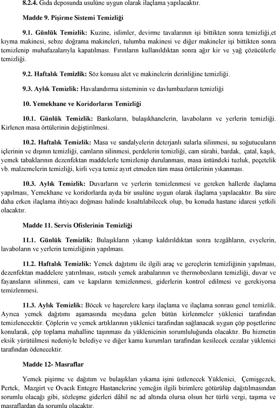 muhafazalarıyla kapatılması. Fırınların kullanıldıktan sonra ağır kir ve yağ çözücülerle temizliği. 9.2. Haftalık Temizlik: Söz konusu alet ve makinelerin derinliğine temizliği. 9.3.