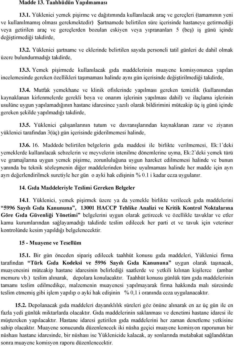 .1. Yüklenici yemek pişirme ve dağıtımında kullanılacak araç ve gereçleri (tamamının yeni ve kullanılmamış olması gerekmektedir) Şartnamede belirtilen süre içerisinde hastaneye getirmediği veya