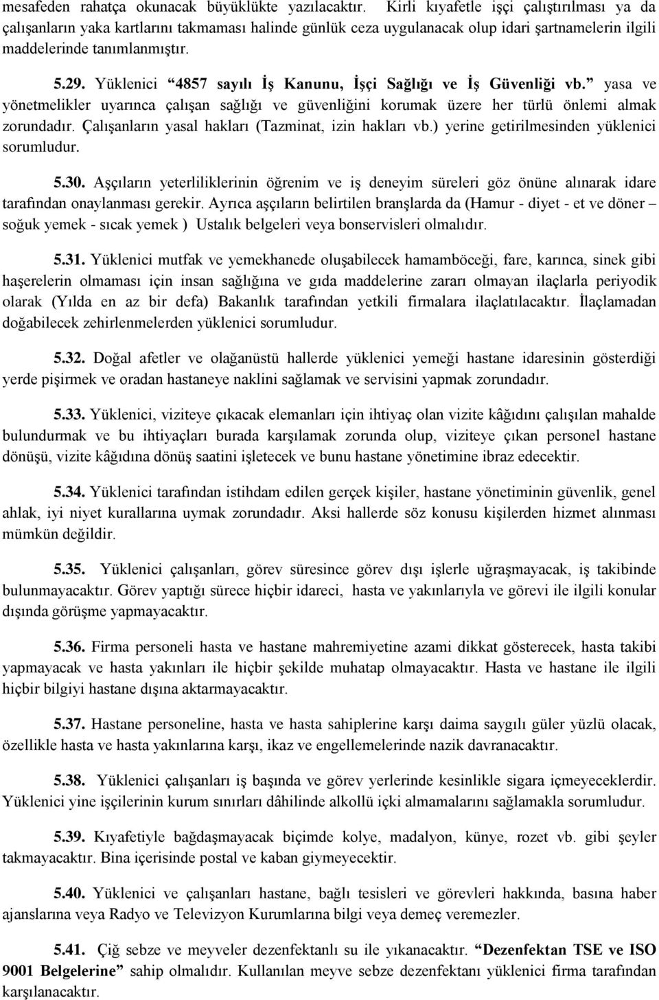 Yüklenici 4857 sayılı İş Kanunu, İşçi Sağlığı ve İş Güvenliği vb. yasa ve yönetmelikler uyarınca çalışan sağlığı ve güvenliğini korumak üzere her türlü önlemi almak zorundadır.