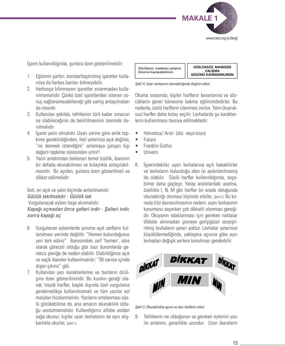 Kullanılan şekilde, tehlikenin türü kadar sonucun ne olabileceğinin de belirtilmesinin üzerinde durulmalıdır. 4. İşaret yalın olmalıdır.