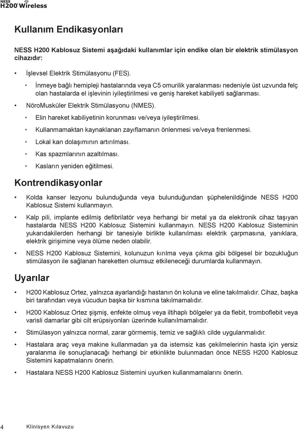 NöroMusküler Elektrik Stimülasyonu (NMES). Elin hareket kabiliyetinin korunması ve/veya iyileştirilmesi. Kullanmamaktan kaynaklanan zayıflamanın önlenmesi ve/veya frenlenmesi.